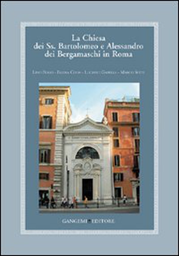 La Chiesa dei Ss. Bartolomeo e Alessandro dei Bergamaschi in Roma - Librerie.coop La Chiesa dei Ss. Bartolomeo e Alessandro dei Bergamaschi in Roma - Librerie.coop