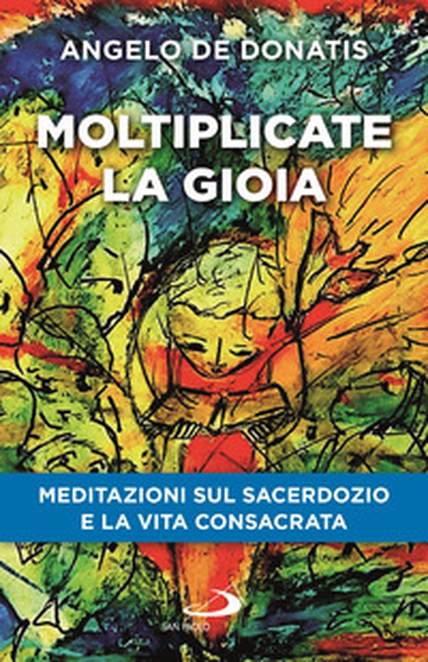 Moltiplicate la gioia. Meditazioni sul sacerdozio e la vita consacrata - Librerie.coop Moltiplicate la gioia. Meditazioni sul sacerdozio e la vita consacrata - Librerie.coop