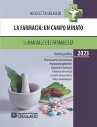 La farmacia. Un campo minato. Il manuale del farmacista. Guida pratica. 2023 - Librerie.coop