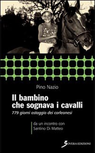 Il bambino che sognava i cavalli. 779 giorni ostaggio dei corleonesi. a un incontro con Santino Di Matteo - Librerie.coop Il bambino che sognava i cavalli. 779 giorni ostaggio dei corleonesi. a un incontro con Santino Di Matteo - Librerie.coop