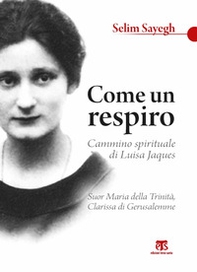 Come un respiro. Cammino spirituale di Luisa Jaques, suor Maria della Trinità, clarissa di Gerusalemme - Librerie.coop