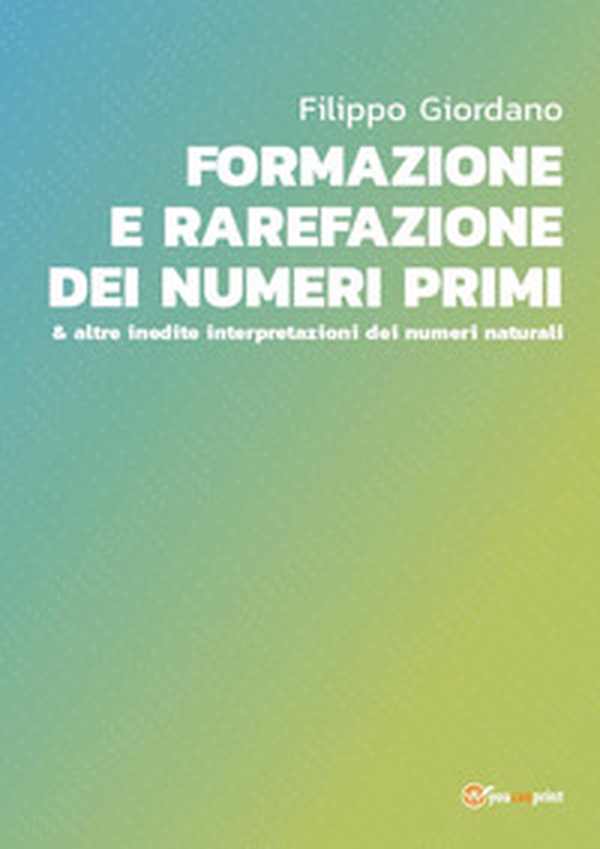 Formazione e rarefazione dei numeri primi & altre inedite interpretazioni dei numeri naturali - Librerie.coop Formazione e rarefazione dei numeri primi & altre inedite interpretazioni dei numeri naturali - Librerie.coop