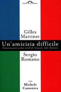 Un'amicizia difficile. Conversazione su due secoli di relazioni italo-francesi - Librerie.coop