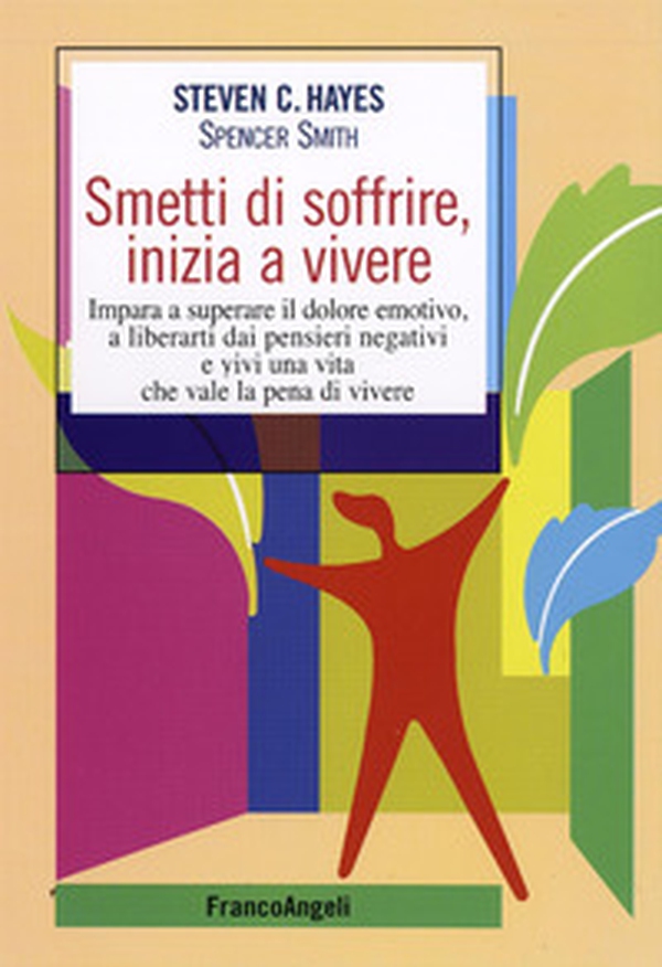 Smetti di soffrire, inizia a vivere. Impara a superare il dolore emotivo, a liberarti dai pensieri negativi e vivi una vita che vale la pena di vivere - Librerie.coop Smetti di soffrire, inizia a vivere. Impara a superare il dolore emotivo, a liberarti dai pensieri negativi e vivi una vita che vale la pena di vivere - Librerie.coop
