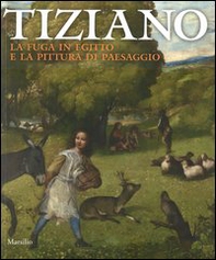 Tiziano. La fuga in Egitto e la pittura di paesaggio. Catalogo della mostra (Venezia, 29 agosto-dicembre 2012) - Librerie.coop