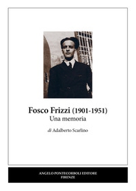 Fosco Frizzi (1901-1951). Una memoria - Librerie.coop