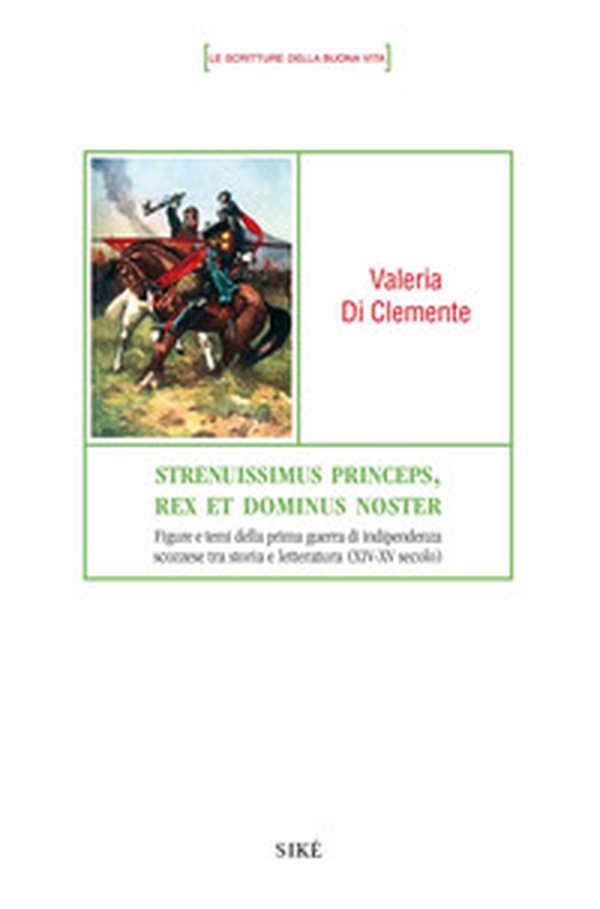 Strenuissimus princeps, rex et dominus noster. Figure e temi della prima guerra di indipendenza scozzese tra storia e letteratura (XIV-XV secolo) - Librerie.coop Strenuissimus princeps, rex et dominus noster. Figure e temi della prima guerra di indipendenza scozzese tra storia e letteratura (XIV-XV secolo) - Librerie.coop