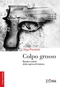 Colpo grosso. Bande e solisti della rapina all'italiana - Librerie.coop