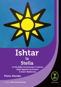 Ishtar la stella. La via della conoscenza e l'unione degli opposti nei sumeri e assiro-babilonesi - Librerie.coop Ishtar la stella. La via della conoscenza e l'unione degli opposti nei sumeri e assiro-babilonesi - Librerie.coop