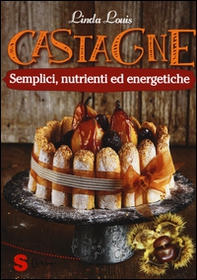 Castagne. Semplici, nutrienti ed energetiche - Librerie.coop