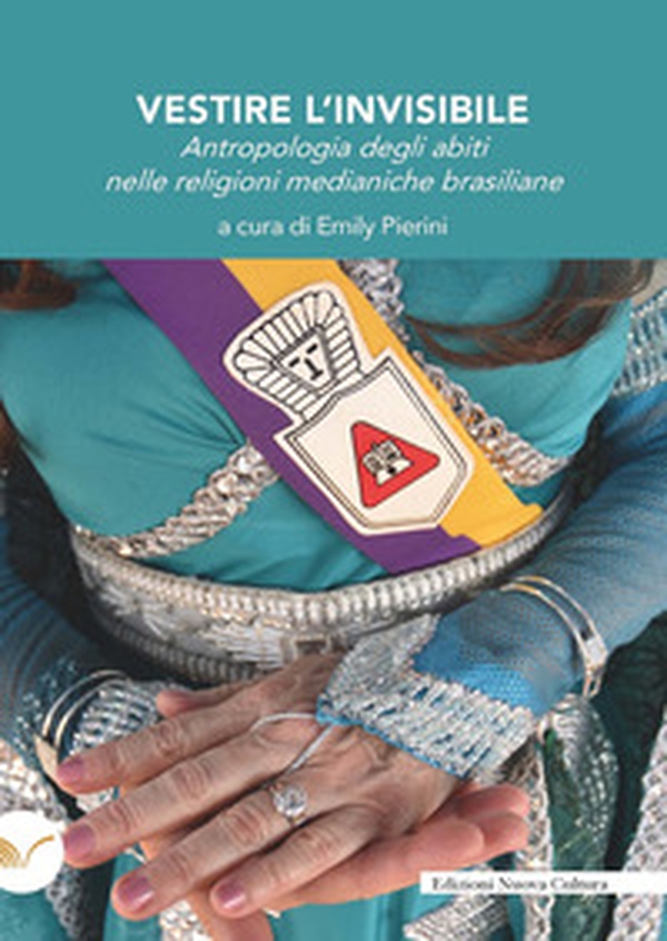 Vestire l'invisibile. Antropologia degli abiti nelle religioni medianiche brasiliane - Librerie.coop Vestire l'invisibile. Antropologia degli abiti nelle religioni medianiche brasiliane - Librerie.coop