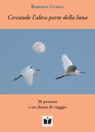 Cercando l'altra parte della luna. 38 pensieri e un diario di viaggio - Librerie.coop