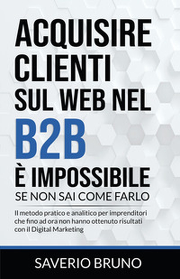 Acquisire clienti sul Web nel B2B è impossibile, se non sai come farlo - Librerie.coop Acquisire clienti sul Web nel B2B è impossibile, se non sai come farlo - Librerie.coop