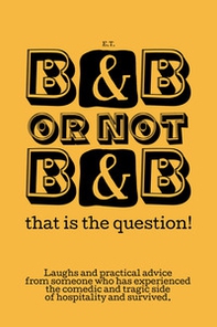 B&B or not B&B that is the question! Laughs and practical advice from someone who has experienced the comedic and tragic side of hospitality and survived - Librerie.coop B&B or not B&B that is the question! Laughs and practical advice from someone who has experienced the comedic and tragic side of hospitality and survived - Librerie.coop