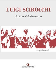 Luigi Scirocchi. Scultore del Novecento - Librerie.coop