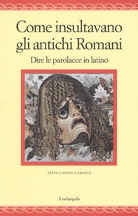 Come insultavano gli antichi romani. Dire le parolacce in latino. Testo latino a fronte - Librerie.coop Come insultavano gli antichi romani. Dire le parolacce in latino. Testo latino a fronte - Librerie.coop