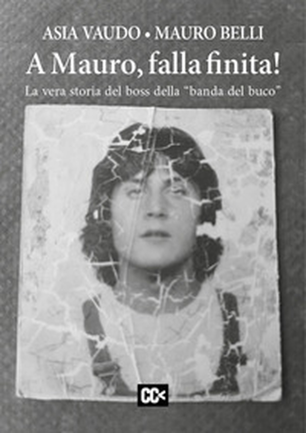 A Mauro, falla finita! La vera storia del boss della «banda del buco» - Librerie.coop A Mauro, falla finita! La vera storia del boss della «banda del buco» - Librerie.coop