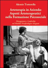 Arteterapia in azienda. Aspetti arteterapeutici nella formazione psicosociale. Management e leadership nel modello psicofisiologico integrato - Librerie.coop