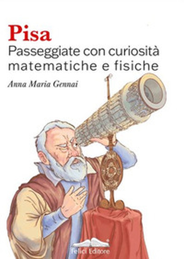 Pisa. Passeggiate con curiosità matematiche e fisiche - Librerie.coop Pisa. Passeggiate con curiosità matematiche e fisiche - Librerie.coop