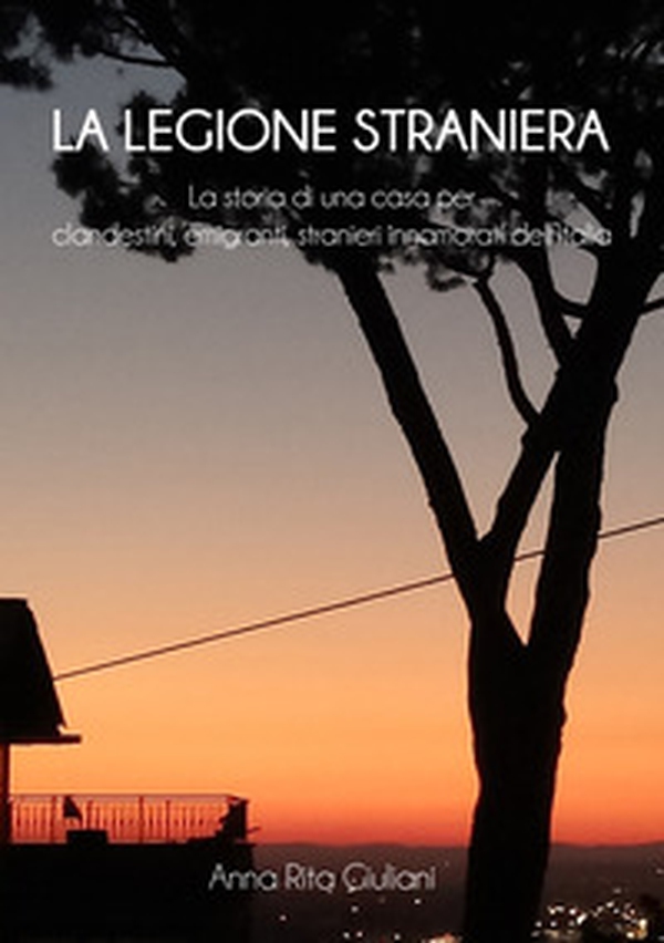 La legione straniera. La storia di una casa per clandestini, emigranti, stranieri innamorati dell'Italia - Librerie.coop La legione straniera. La storia di una casa per clandestini, emigranti, stranieri innamorati dell'Italia - Librerie.coop