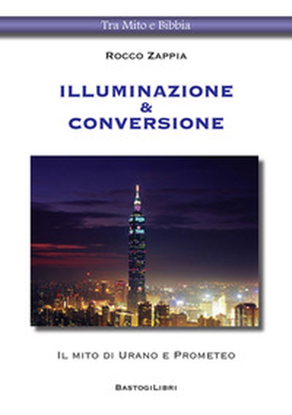 Illuminazione & conversione. Il mito di Urano e Prometeo - Librerie.coop Illuminazione & conversione. Il mito di Urano e Prometeo - Librerie.coop