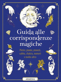 Guida alle corrispondenze magiche. Pietre, piante, pianeti, sabba, chakra, numeri e molto altro - Librerie.coop