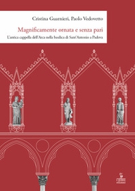 Magnificamente ornata e senza pari. L'antica cappella dell'Arca nella basilica di Sant'Antonio a Padova - Librerie.coop