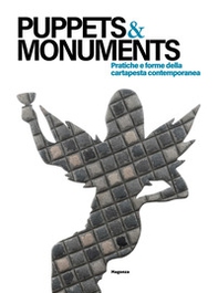 Puppets & monuments. Pratiche e forme della cartapesta contemporanea. Ediz. italiana e inglese - Librerie.coop