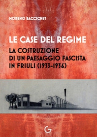 Le case del regime. La costruzione di un paesaggio fascista in Friuli (1933-1936) - Librerie.coop
