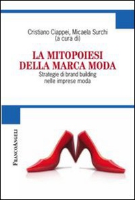 La mitopoiesi della marca moda. Strategie di brand building nelle imprese moda - Librerie.coop