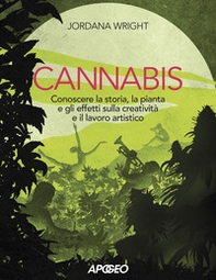 Cannabis. Conoscere la storia, la pianta e gli effetti sulla creatività e il lavoro artistico - Librerie.coop