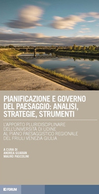 Pianificazione e governo del paesaggio: analisi, strategie, strumenti. L'apporto pluridisciplinare dell'Università di Udine al Piano paesaggistico regionale del Friuli Venezia Giulia - Librerie.coop