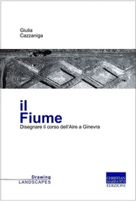 Il fiume. Disegnare il corso dell'Aire a Ginevra - Librerie.coop