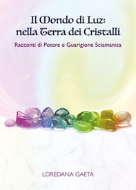 Il mondo di Luz: nella terra dei cristalli. Racconti di potere e guarigione sciamanica - Librerie.coop