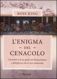 L'enigma del Cenacolo. L'avventura di un genio nel Rinascimento e dell'affresco che lo rese immortale - Librerie.coop