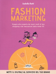 Fashion marketing. Viaggio alla scoperta dei nuovi modi di fare shopping e dei meccanismi della moda 4.0 - Librerie.coop