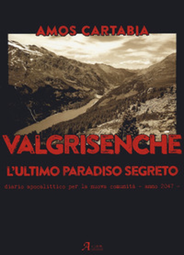 Valgrisenche. L'ultimo paradiso segreto. Diario apocalittico per la nuova comunità. Anno 2047 - Librerie.coop Valgrisenche. L'ultimo paradiso segreto. Diario apocalittico per la nuova comunità. Anno 2047 - Librerie.coop