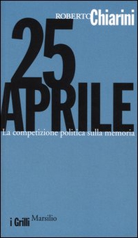 25 Aprile. La competizione politica sulla memoria - Librerie.coop