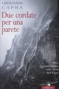 Due cordate per una parete. 1962, la prima italiana sulla Nord dell'Eiger - Librerie.coop