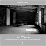 Luci d'ombra. Viaggio per le antiche stanze dell'ex ospedale psichiatrico di Maggiano - Librerie.coop