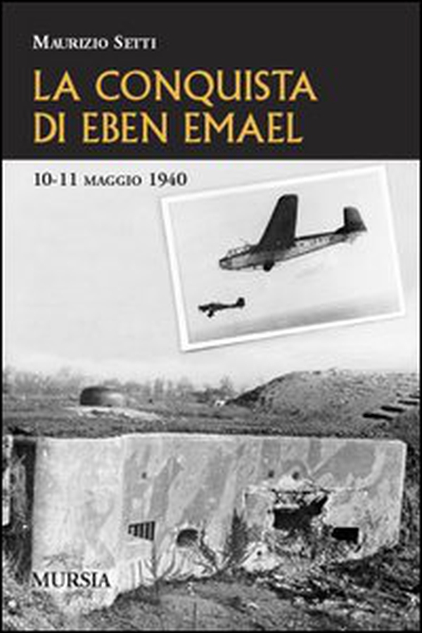 La conquista di Eben Emael. 10-11 maggio 1940 - Librerie.coop