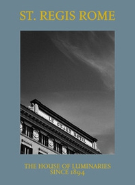 St. Regis Rome. The house of luminaries since 1894 - Librerie.coop