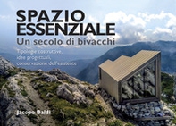 Spazio essenziale. Un secolo di bivacchi. Tipologie costruttive, idee progettuali, conservazione dell'esistente - Librerie.coop