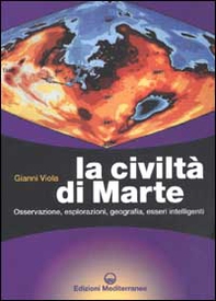 La civiltà di Marte. Osservazione, esplorazioni, geografia, esseri intelligenti - Librerie.coop