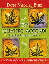 L'essenza dei quattro accordi. Un libro di saggezza tolteca - Librerie.coop