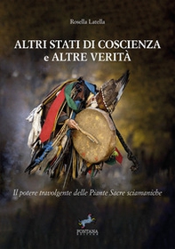 Altri stati di coscienza e altre verità. Il potere travolgente delle piante sacre sciamaniche - Librerie.coop