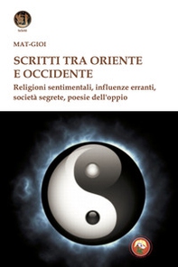 Scritti tra Oriente e Occidente. Religioni sentimentali, influenze erranti, società segrete, poesie dell'oppio - Librerie.coop