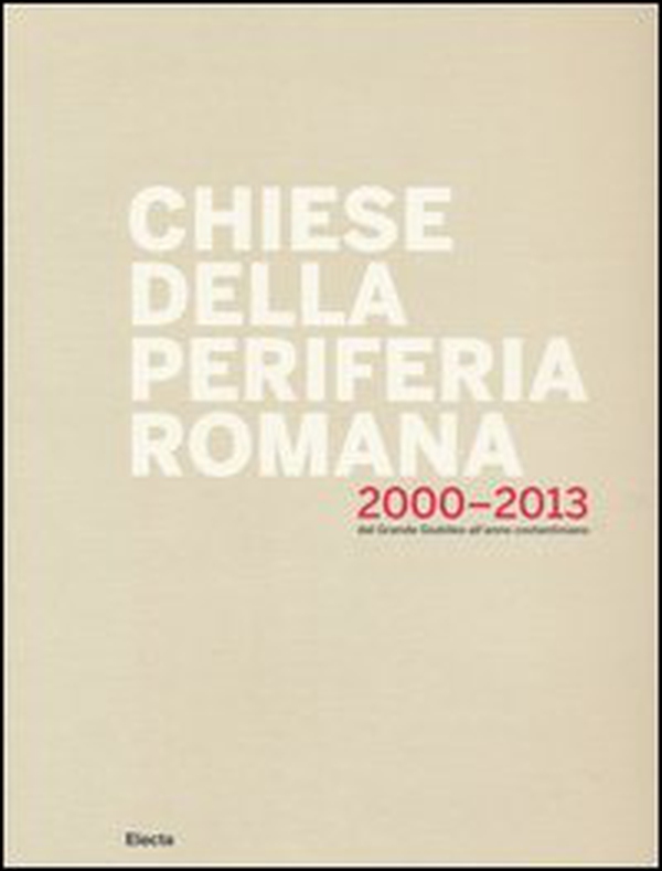 Chiese della periferia romana 2000-2013. Dal grande giubileo all'anno costantiniano - Librerie.coop Chiese della periferia romana 2000-2013. Dal grande giubileo all'anno costantiniano - Librerie.coop