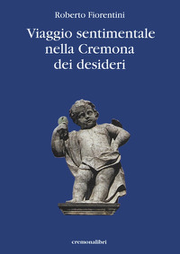 Viaggio sentimantale nella Cremona dei desideri - Librerie.coop Viaggio sentimantale nella Cremona dei desideri - Librerie.coop
