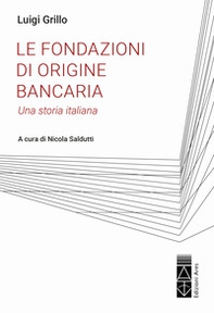 Le fondazioni di origine bancaria. Una storia italiana - Librerie.coop Le fondazioni di origine bancaria. Una storia italiana - Librerie.coop